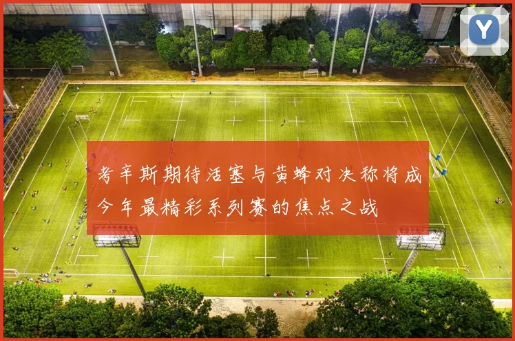考辛斯期待活塞与黄蜂对决称将成今年最精彩系列赛的焦点之战